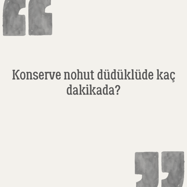 Konserve nohut düdüklüde kaç dakikada? 1