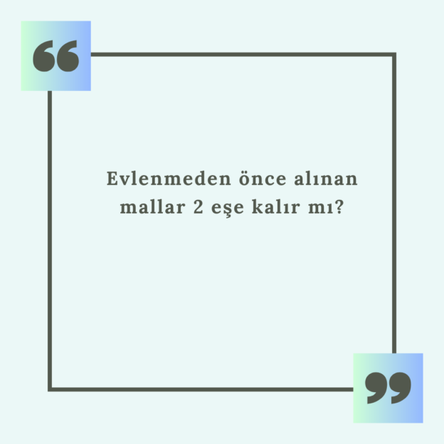 Evlenmeden önce alınan mallar 2 eşe kalır mı? 1