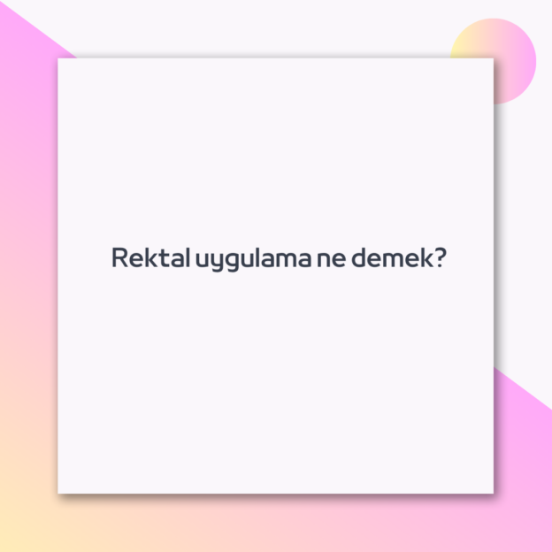 Rektal uygulama ne demek? 1