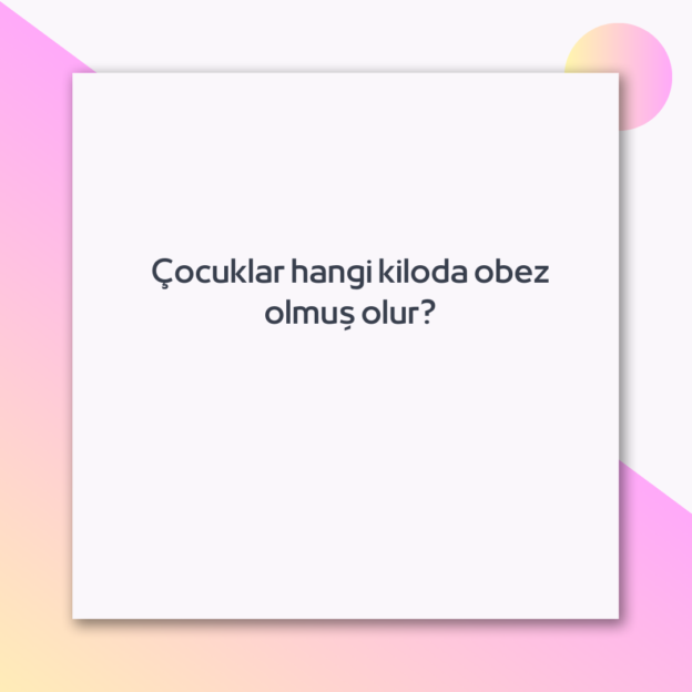 Çocuklar hangi kiloda obez olmuş olur? 1