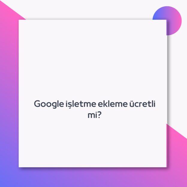 Google işletme ekleme ücretli mi? 1