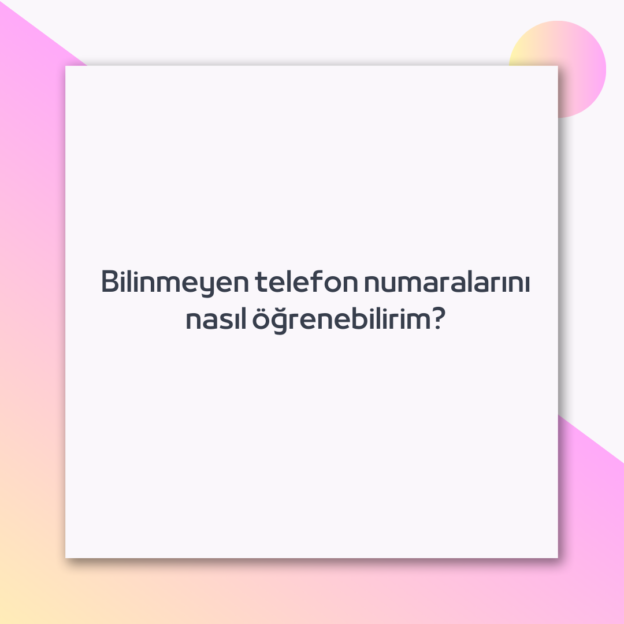 Bilinmeyen telefon numaralarını nasıl öğrenebilirim? 1