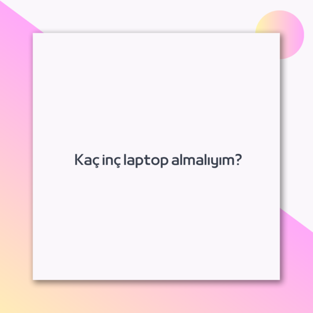 Kaç inç laptop almalıyım? 1