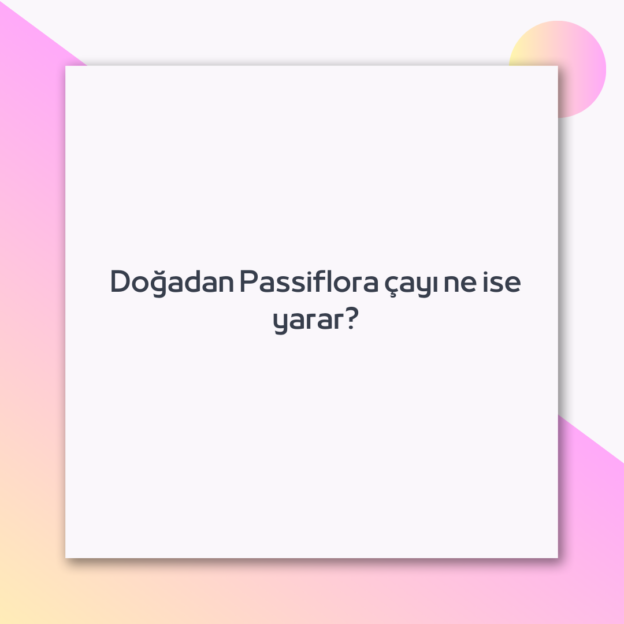 Doğadan Passiflora çayı ne ise yarar? 1