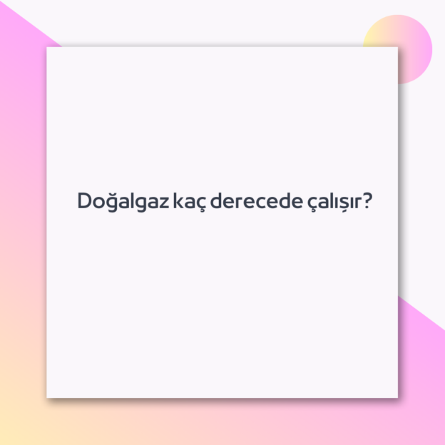 Doğalgaz kaç derecede çalışır? 1