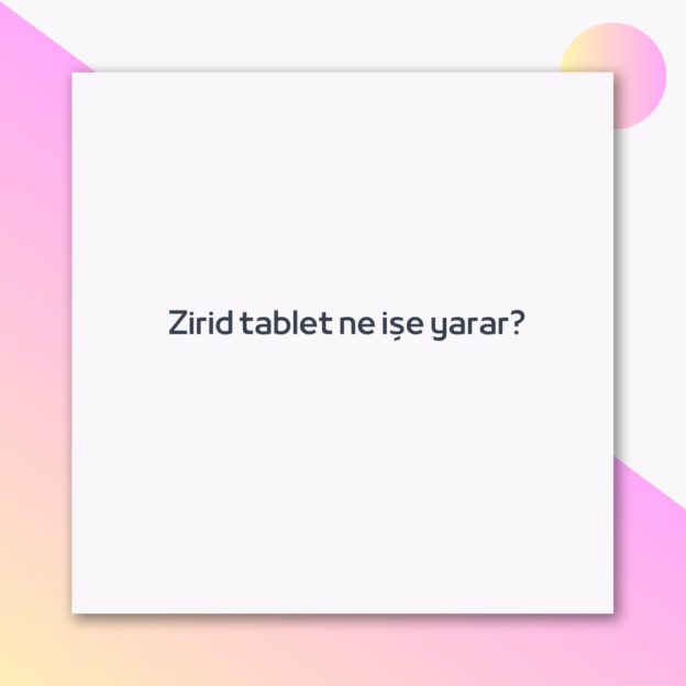 Zirid tablet ne işe yarar? 1