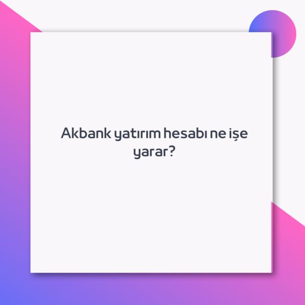 Akbank yatırım hesabı ne işe yarar? 1