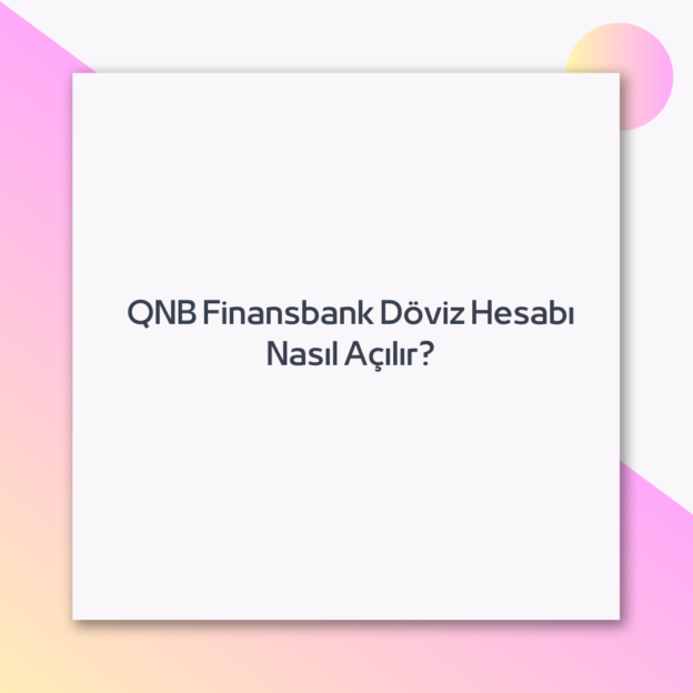 QNB Finansbank Döviz Hesabı Nasıl Açılır? 1