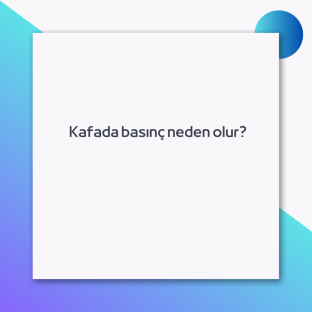 Kafada basınç neden olur? 1