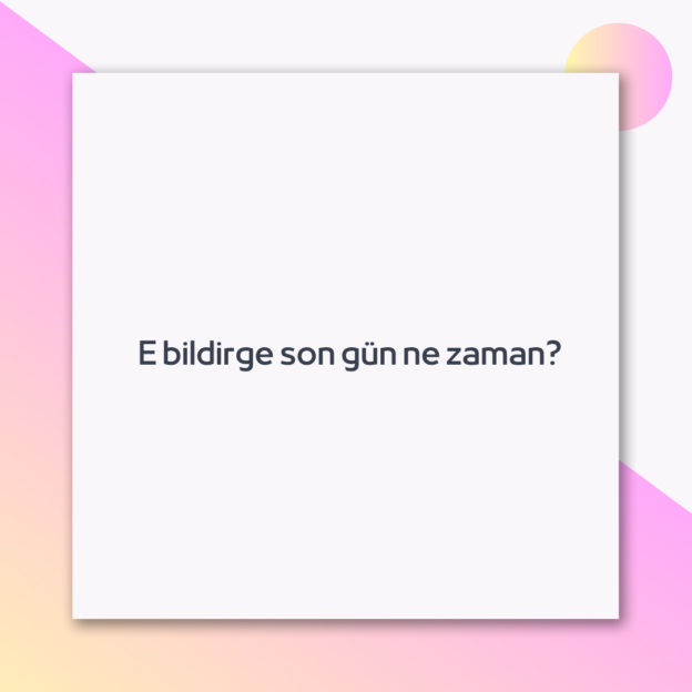 E bildirge son gün ne zaman? 1