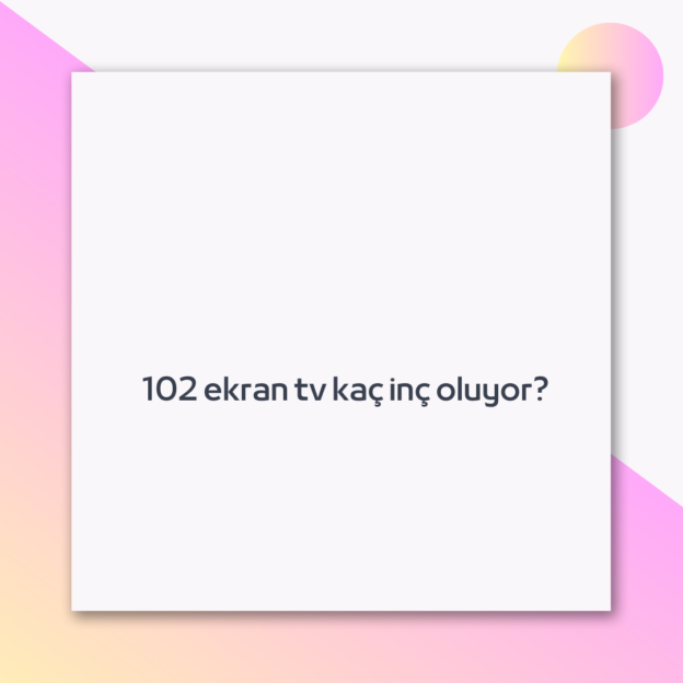 102 ekran tv kaç inç oluyor? 1