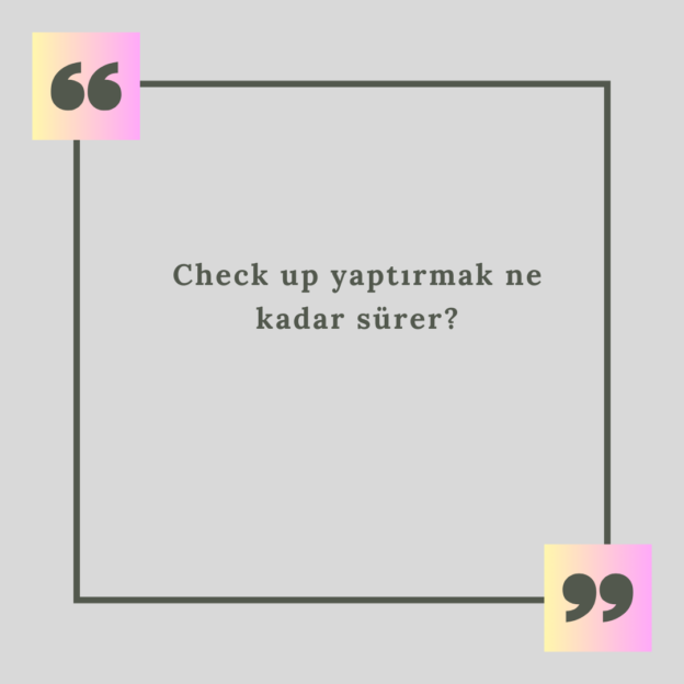 Check up yaptırmak ne kadar sürer? 1