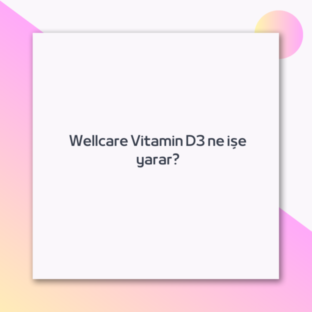 Wellcare Vitamin D3 ne işe yarar? 1