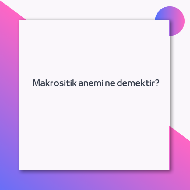 Makrositik anemi ne demektir? 1