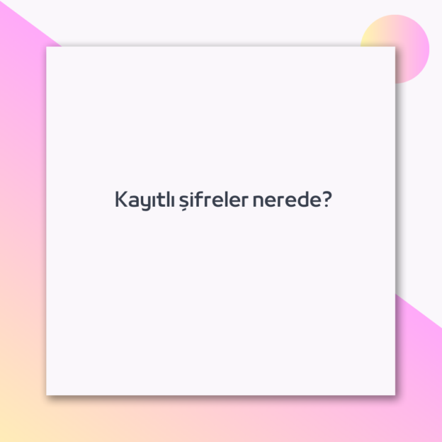 Kayıtlı şifreler nerede? 1