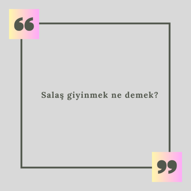 Salaş giyinmek ne demek? 1