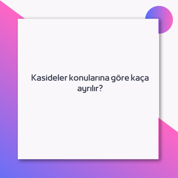 Kasideler konularına göre kaça ayrılır? 1