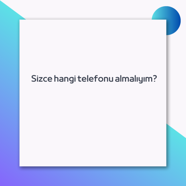 Sizce hangi telefonu almalıyım? 1