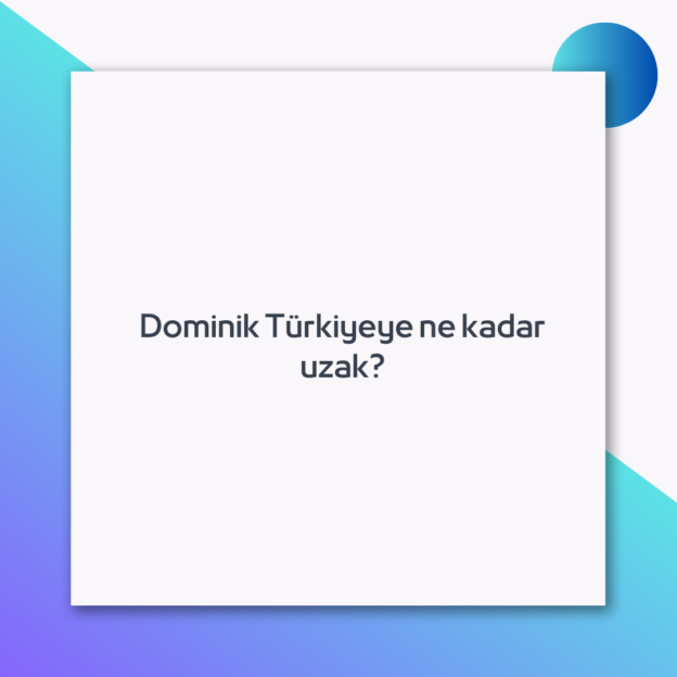 Dominik Türkiyeye ne kadar uzak? 1