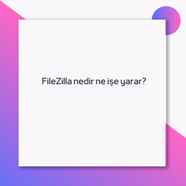 FileZilla nedir ne işe yarar? 1