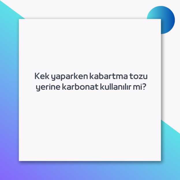 Kek yaparken kabartma tozu yerine karbonat kullanılır mi? 1