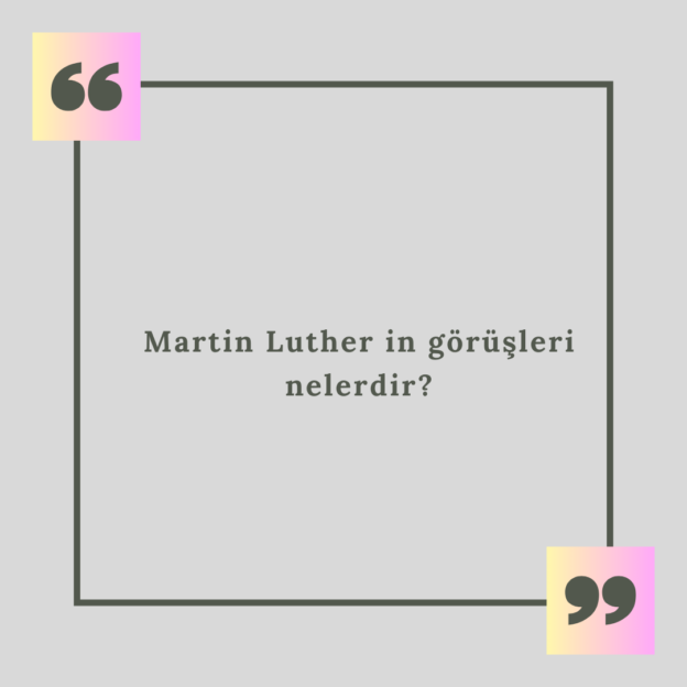 Martin Luther in görüşleri nelerdir? 1