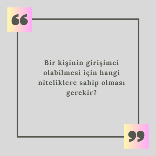 Bir kişinin girişimci olabilmesi için hangi niteliklere sahip olması gerekir? 1