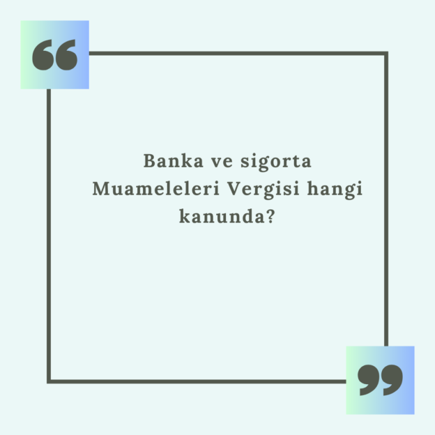 Banka ve sigorta Muameleleri Vergisi hangi kanunda? 1