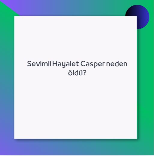 Sevimli Hayalet Casper neden öldü? 1