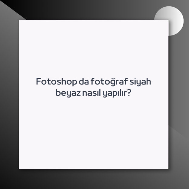 Fotoshop da fotoğraf siyah beyaz nasıl yapılır? 1