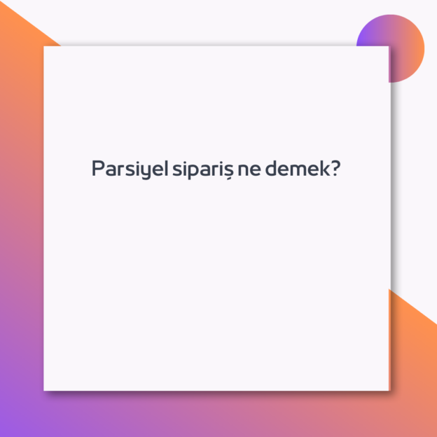 Parsiyel sipariş ne demek? 1