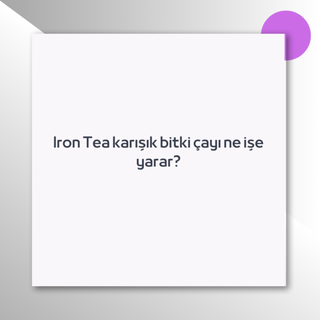 Iron Tea karışık bitki çayı ne işe yarar? 1