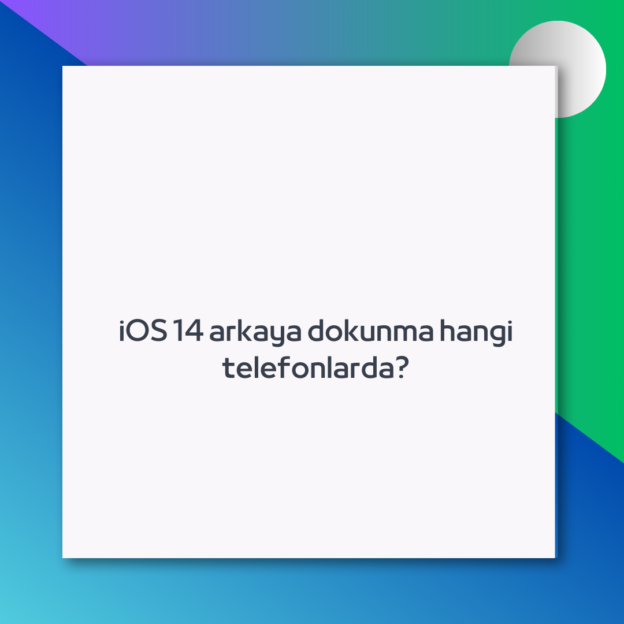 iOS 14 arkaya dokunma hangi telefonlarda? 1