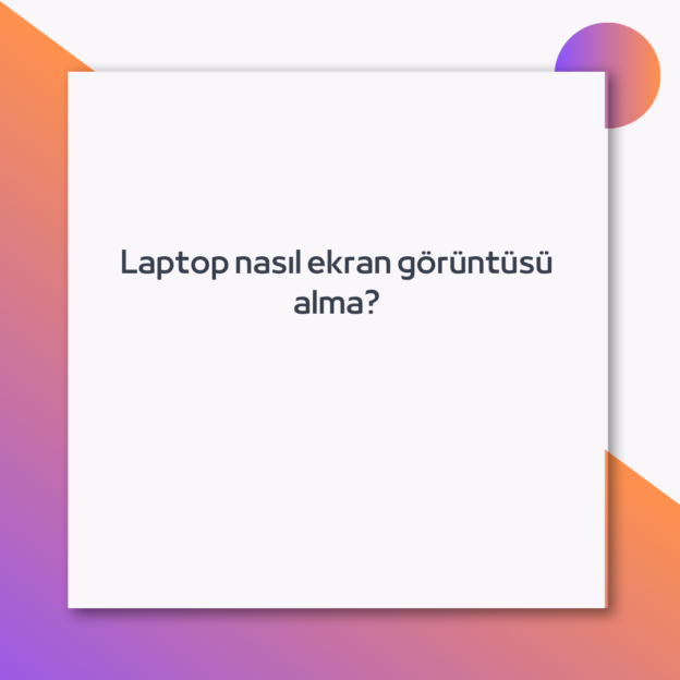 Laptop nasıl ekran görüntüsü alma? 1