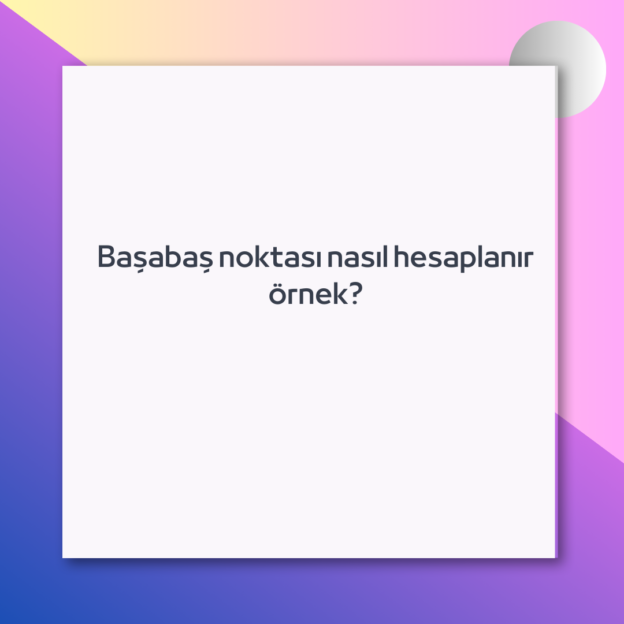 Başabaş noktası nasıl hesaplanır örnek? 1