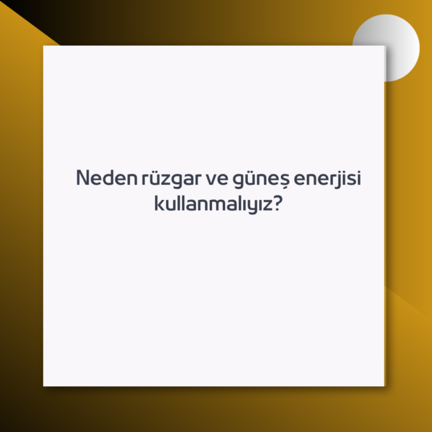 Neden rüzgar ve güneş enerjisi kullanmalıyız? 1