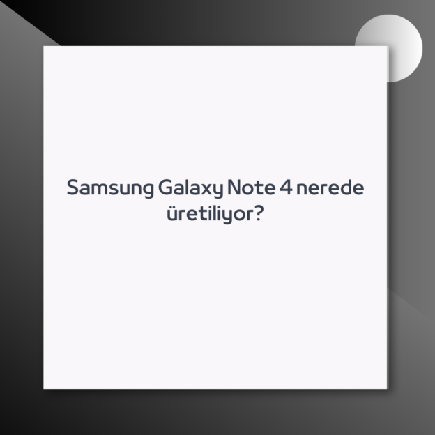 Samsung Galaxy Note 4 nerede üretiliyor? 1