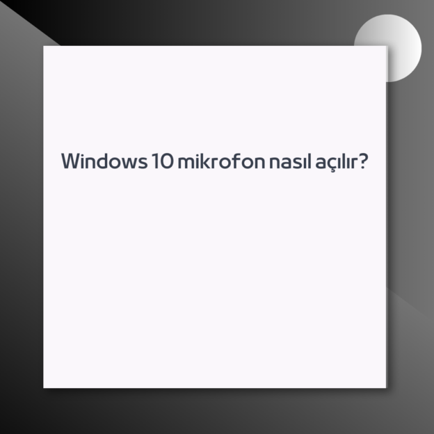 Windows 10 mikrofon nasıl açılır? 1