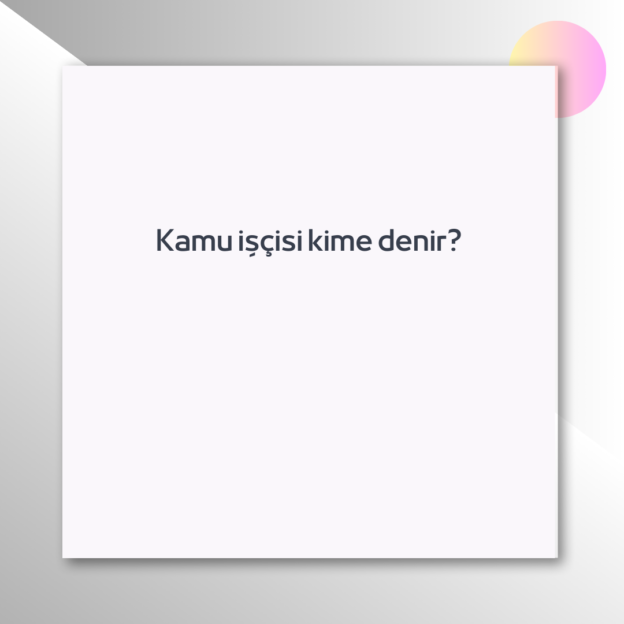 Kamu işçisi kime denir? 1