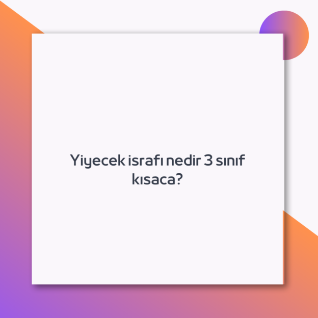 Yiyecek israfı nedir 3 sınıf kısaca? 1