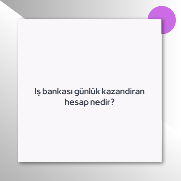 Iş bankası günlük kazandiran hesap nedir? 1