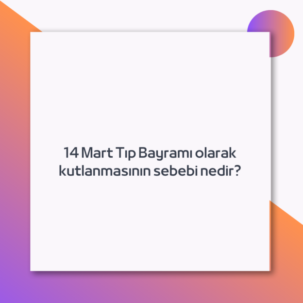 14 Mart Tıp Bayramı olarak kutlanmasının sebebi nedir? 1