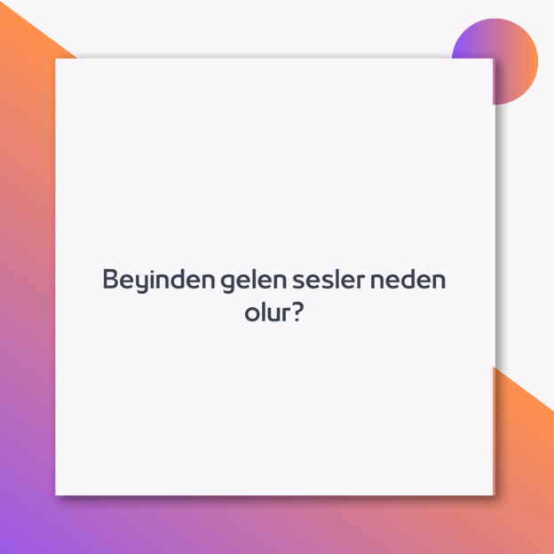 Beyinden gelen sesler neden olur? 1