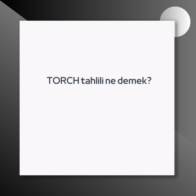 TORCH tahlili ne demek? 1