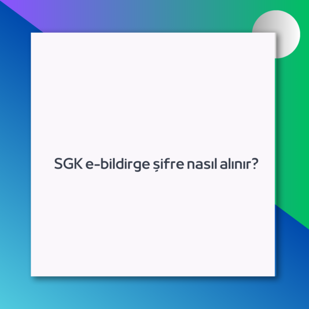 SGK e-bildirge şifre nasıl alınır? 1