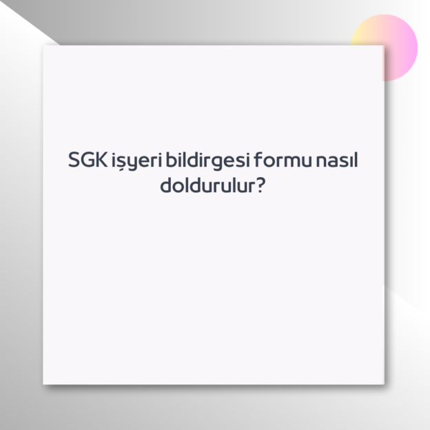 SGK işyeri bildirgesi formu nasıl doldurulur? 1