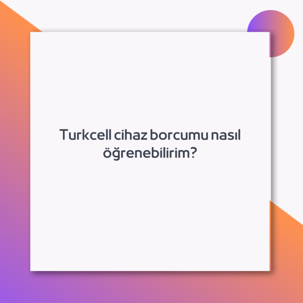 Turkcell cihaz borcumu nasıl öğrenebilirim? 1