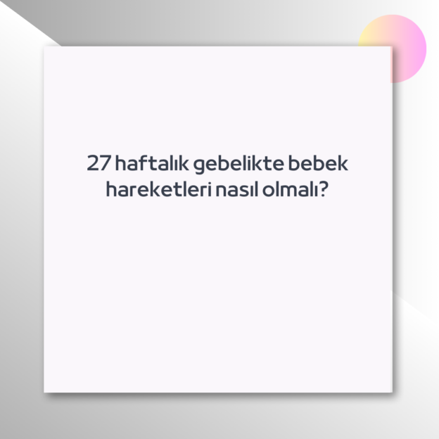 27 haftalık gebelikte bebek hareketleri nasıl olmalı? 1