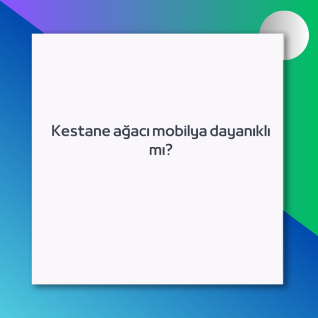 Kestane ağacı mobilya dayanıklı mı? 1