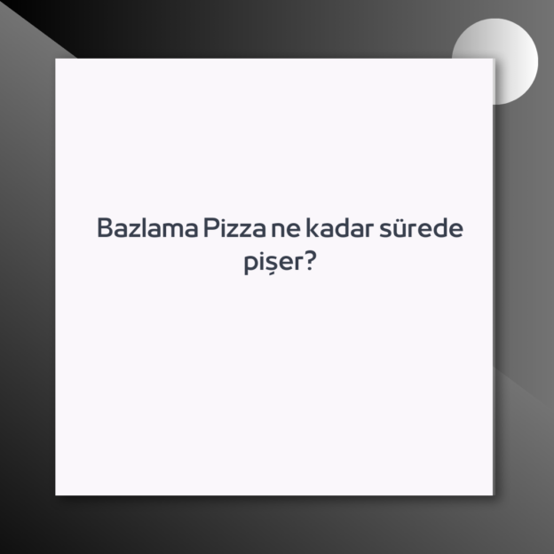 Bazlama Pizza ne kadar sürede pişer? 1